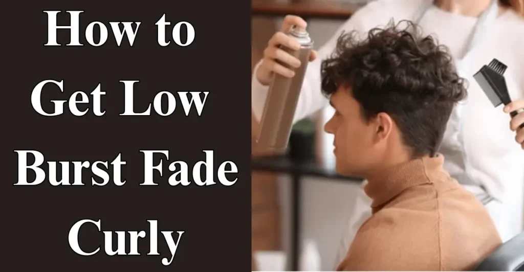 How to Get Low Burst Fade Curly