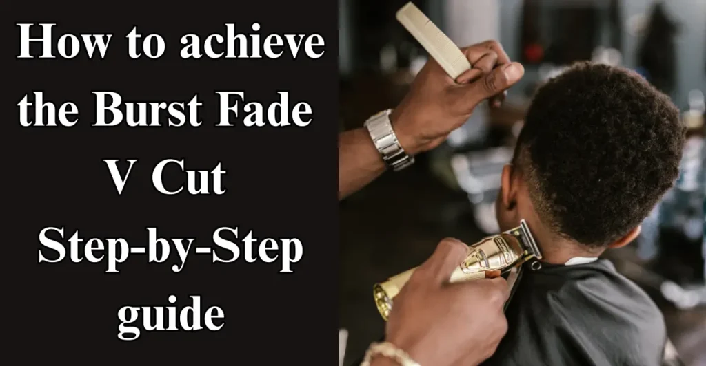How to achieve the Burst Fade V Cut – Step-by-Step guide