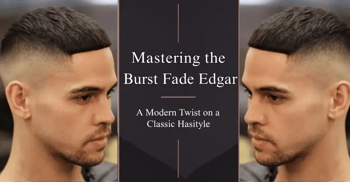 Mastering the Burst Fade Edgar: A Modern Twist on a Classic Hairstyle 