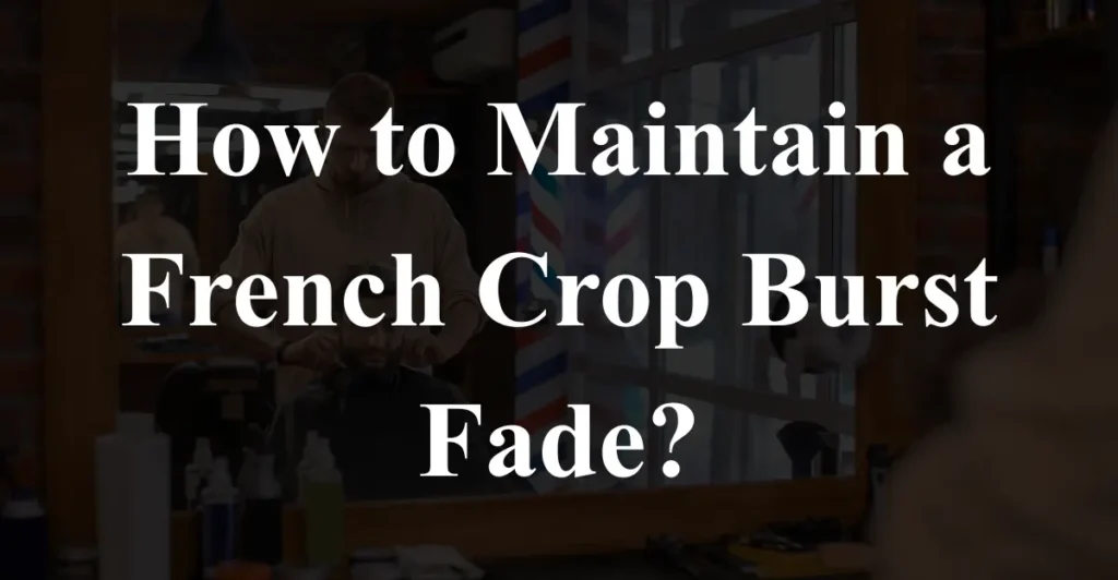How to Maintain a French Crop Burst Fade?
