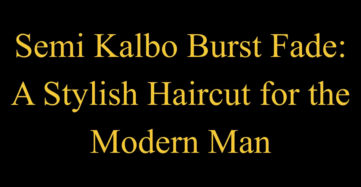 Semi Kalbo Burst Fade: A Stylish Haircut for the Modern Man